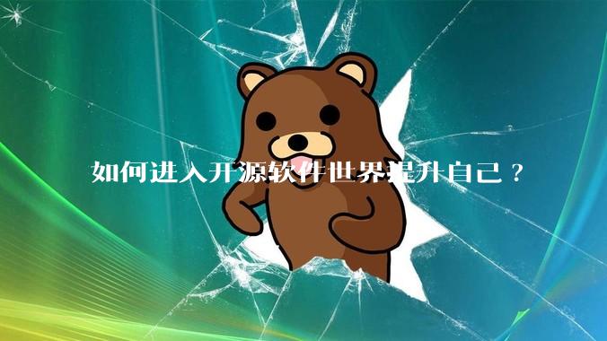 如何进入开源软件世界提升自己?