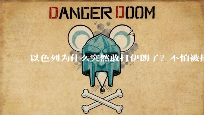 以色列为什么突然敢打伊朗了？不怕被报复？